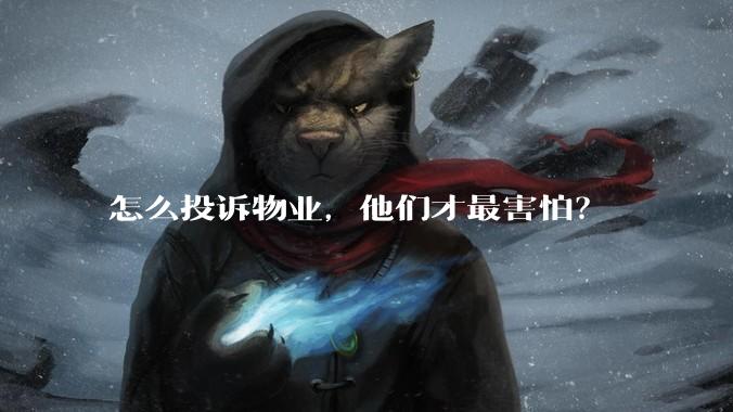 怎么投诉物业，他们才最害怕？