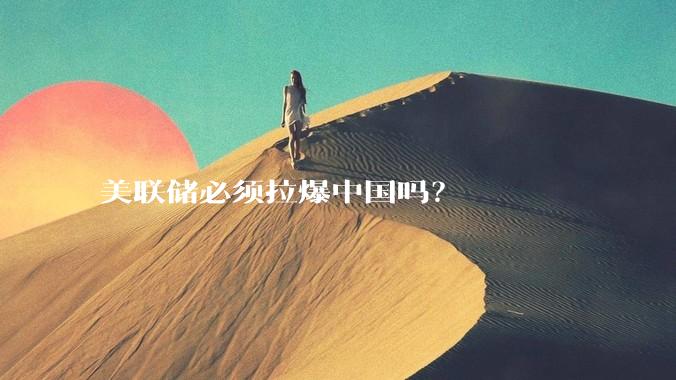 美联储必须拉爆中国吗？