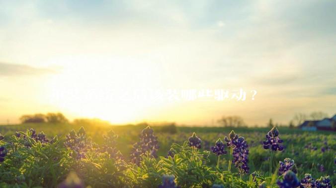 重装系统之后该装哪些驱动?