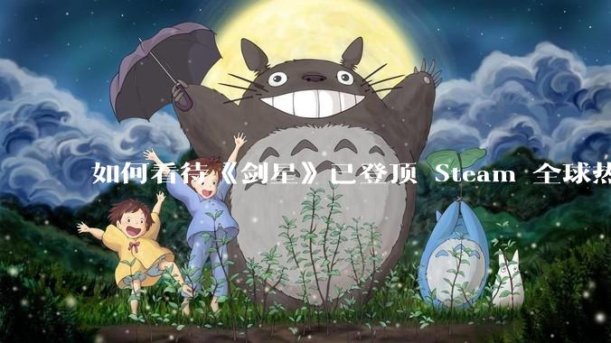 如何看待《剑星》已登顶 Steam 全球热销榜？