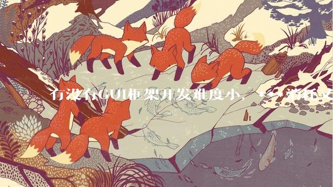 有没有GUI框架开发难度小，***消耗又不多，而且又跨平台？