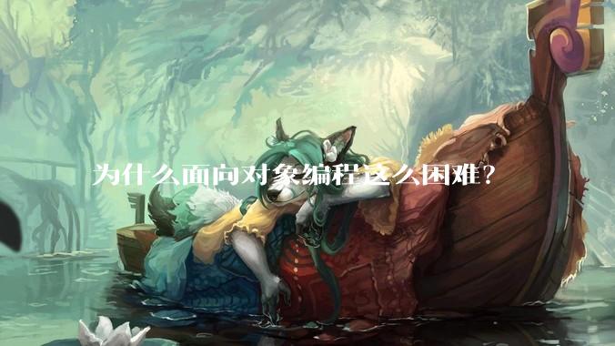 为什么面向对象编程这么困难？