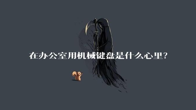在办公室用机械键盘是什么心里？