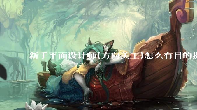 新手平面设计师(方向美工)怎么有目的提升设计能力？