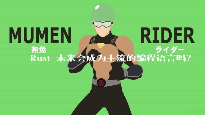 Rust 未来会成为主流的编程语言吗？